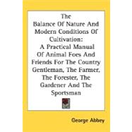 The Balance Of Nature And Modern Conditions Of Cultivation: A Practical Manual of Animal Foes and Friends for the Country Gentleman, the Farmer, the Forester, the Gardener and the Sportsman