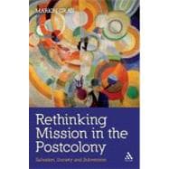 Rethinking Mission in the Postcolony Salvation, Society and Subversion