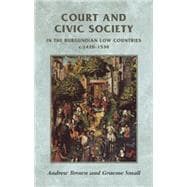 Court and Civic Society in the Burgundian Low Countries c. 1420-1520