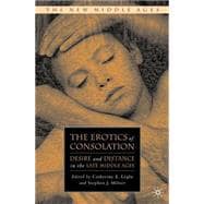 The Erotics of Consolation Desire and Distance in the Late Middle Ages