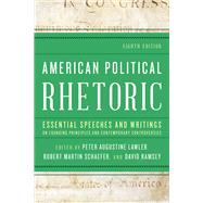 American Political Rhetoric Essential Speeches and Writings on Founding Principles and Contemporary Controversies