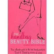 The Handbag Beauty Bible Your ultimate guide to the best beauty products--Tried & Tested by 1000s of women