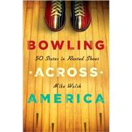 Bowling Across America : 50 States in Rented Shoes