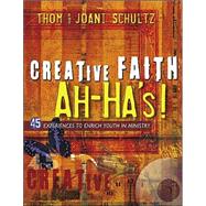 Creative Faith Ah-Ha's!: 45 Experiences to Enrich Youth in Ministry