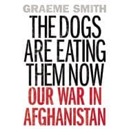 The Dogs Are Eating Them Now Our War in Afghanistan