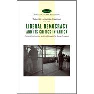 Liberal Democracy and Its Critics in Africa Political Dysfunction and the Struggle for Progress