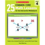 25 Common Core Math Lessons for the Interactive Whiteboard: Grade 4 Ready-to-Use, Animated PowerPoint Lessons With Practice Pages