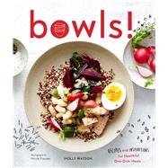 Bowls! Recipes and Inspirations for Healthful One-Dish Meals (One Bowl Meals, Easy Meals, Rice Bowls)