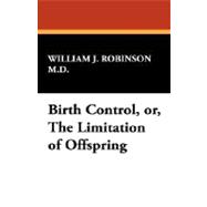 Birth Control, Or, the Limitation of Offspring