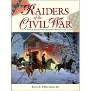 Raiders of the Civil War : Untold Stories of Actions Behind the Lines