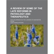 A Review of Some of the Late Reforms in Pathology and Therapeutics