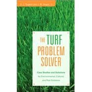 The Turf Problem Solver Case Studies and Solutions for Environmental, Cultural and Pest Problems