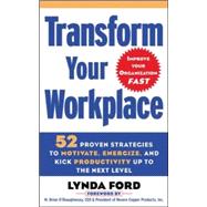 Transform Your Workplace 52 Proven Strategies to Motivate, Energize, and Kick Productivity Up to the Next Level