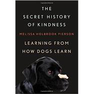 The Secret History of Kindness Learning from How Dogs Learn
