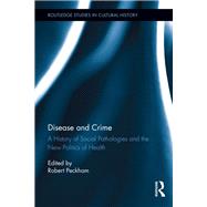 Disease and Crime: A History of Social Pathologies and the New Politics of Health