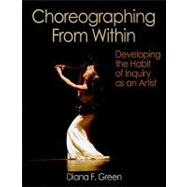 Choreographing from Within : Developing the Habit of Inquiry as an Artist,9780736076197