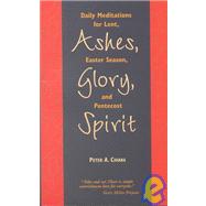 Ashes, Glory, Spirit: Daily Meditations for Lent, Easter Season, and Pentecost