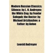 Modern Russian Classics: Silence by L. N. Andreyev the White Dog by Feodor Sologub the Doctor by Michael Artzibashev a Father by Anton Tchekov Her Lover by Maxim Gorky
