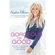 Gorgeous for Good A Simple 30-Day Program for Lasting  Beauty - Inside and Out