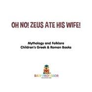 Oh No! Zeus Ate His Wife! Mythology and Folklore | Children's Greek & Roman Books
