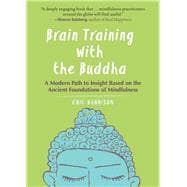 Brain Training with the Buddha A Modern Path to Insight Based on the Ancient Foundations of Mindfulness