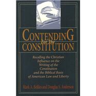 Contending for the Constitution: Recalling the Christian Influence on the Writing of the Constitution and the Biblical Basis of American Law and Liberty