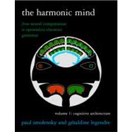 The Harmonic Mind, Volume 1 From Neural Computation to Optimality-Theoretic Grammar Volume I: Cognitive Architecture