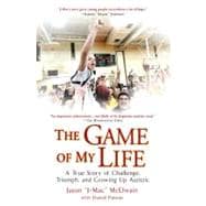 The Game of My Life A True Story of Challenge, Triumph, and Growing Up Autistic