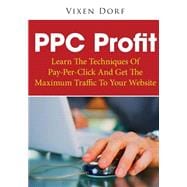 Ppc Profit: Learn the Techniques of Pay-per-click and Get the Maximum Traffic to Your Website