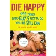Die Happy 499 Things Every Guy's Gotta Do While He Still Can