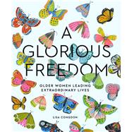 A Glorious Freedom Older Women Leading Extraordinary Lives (Gifts for Grandmothers, Books for Middle Age, Inspiring Gifts for Older Women)