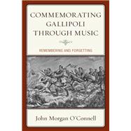 Commemorating Gallipoli through Music Remembering and Forgetting