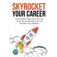 Skyrocket Your Career The No Bullsh*t Approach to Find Your Dream Job, Be Successful in It, and Transform into a Rockstar