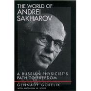 The World of Andrei Sakharov A Russian Physicist's Path to Freedom
