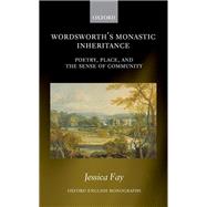 Wordsworth's Monastic Inheritance Poetry, Place, and the Sense of Community