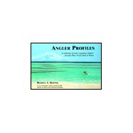 Angler Profiles : A Collection of Some Legendary Anglers' Favorite Flies, Foods, Rods and Waters
