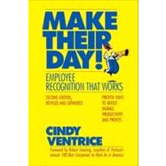 Make Their Day! : Employee Recognition That Works : Proven Ways to Boost Morale, Productivity, and Profits