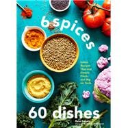 6 Spices, 60 Dishes Indian Recipes That Are Simple, Fresh, and Big on Taste