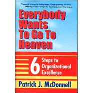 Everybody Wants to Go to Heaven : Six Steps to Organizational Excellence