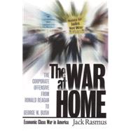 War at Home : The Corporate Offensive from Ronald Reagan to George W. Bush - Economic Class War in America