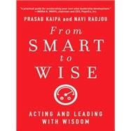 From Smart to Wise Acting and Leading with Wisdom