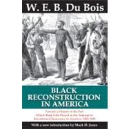 Black Reconstruction in America: Toward a History of the Part Which Black Folk Played in the Attempt to Reconstruct Democracy in America, 1860-1880