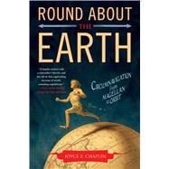 Round About the Earth Circumnavigation from Magellan to Orbit