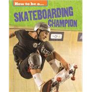 How To Be a Champion: Skateboarding Champion