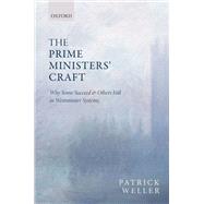 The Prime Ministers' Craft Why Some Succeed and Others Fail in Westminster Systems