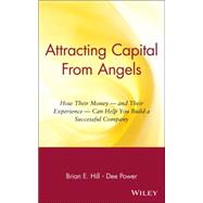 Attracting Capital From Angels How Their Money - and Their Experience - Can Help You Build a Successful Company