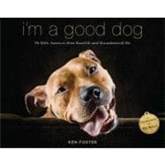 I'm a Good Dog : Pit Bulls, America's Most Beautiful (and Misunderstood) Pet