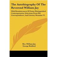 The Autobiography of the Reverend William Jay: With Reminiscences of Some Distinguished Contemporaries: Selections from His Correspondence, and Literary Remains