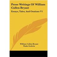 Prose Writings of William Cullen Bryant: Essays, Tales, and Orations