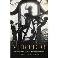 Vertigo The Rise and Fall of Weimar Germany